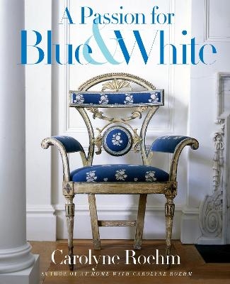A Passion for Blue and White - Carolyne Roehm