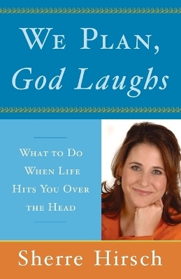 We Plan, God Laughs - Sherre Hirsch