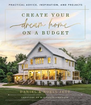 Create Your Dream Home on a Budget - Daniel Jett, Noell Jett