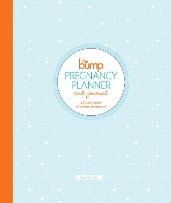 The Bump Pregnancy Planner & Journal - Carley Roney,  The Editors of Thebump.Com