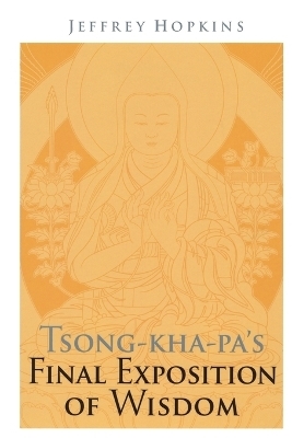 Tsong-kha-pa's Final Exposition of Wisdom - Jeffrey Hopkins