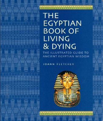 The Egyptian Book of Living & Dying - Joann Fletcher