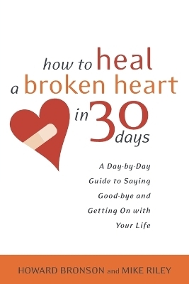 How to Heal a Broken Heart in 30 Days - Howard Bronson, Mike Riley
