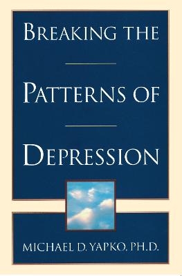 Breaking the Patterns of Depression - Michael D. Yapko