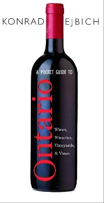 A Pocket Guide to Ontario Wines, Wineries, Vineyards, & Vines - Konrad Ejbich