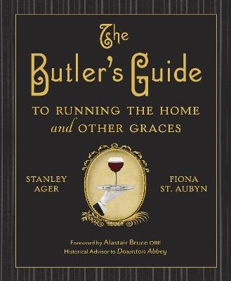 The Butler's Guide to Running the Home and Other Graces - Stanley Ager, Fiona St. Aubyn