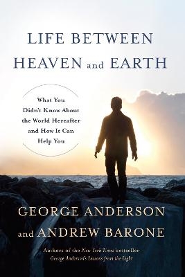 Life Between Heaven and Earth - George Anderson, Andrew Barone