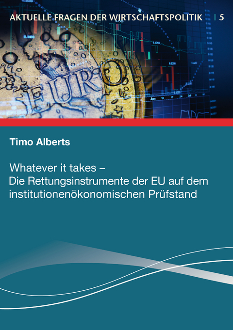 Whatever it takes – Die Rettungsinstrumente der EU auf dem institutionenökonomischen Prüfstand - Timo Alberts