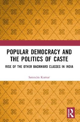 Popular Democracy and the Politics of Caste - Satendra Kumar