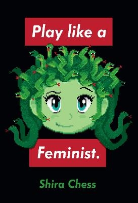 Play like a Feminist. - Shira Chess