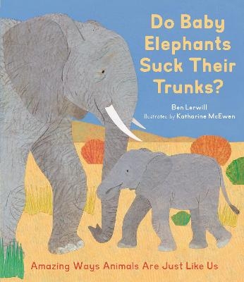 Do Baby Elephants Suck Their Trunks? - Ben Lerwill