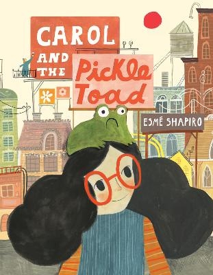 Carol and the Pickle-Toad - Esmé Shapiro