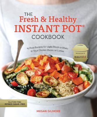 The Fresh and Healthy Instant Pot Cookbook - Megan Gilmore