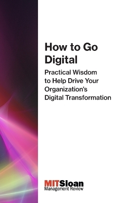 How to Go Digital -  MIT Sloan Management Review