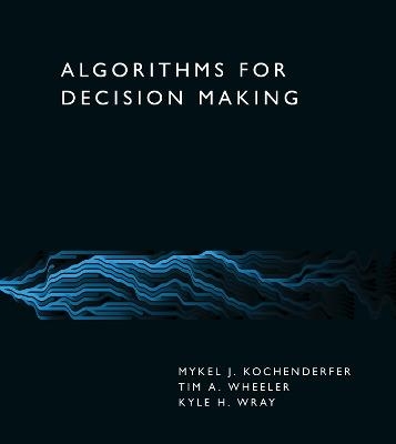 Algorithms for Decision Making - Mykel J. Kochenderfer, Tim A. Wheeler