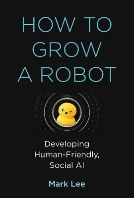 How to Grow a Robot - Mark H. Lee