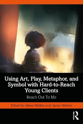 Using Art, Play, Metaphor, and Symbol with Hard-to-Reach Young Clients - 