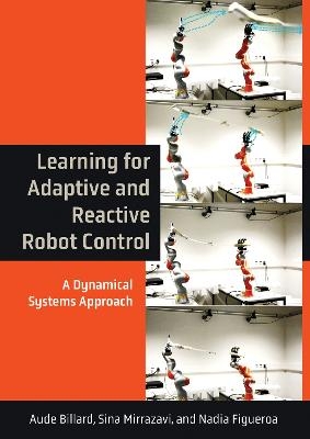 Learning for Adaptive and Reactive Robot Control - Aude Billard, Sina Mirrazavi