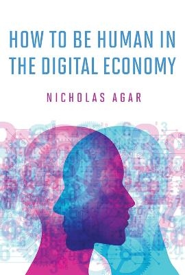 How to Be Human in the Digital Economy - Nicholas Agar