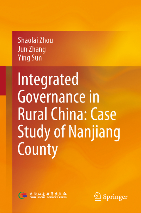 Integrated Governance in Rural China: Case Study of Nanjiang County - Shaolai Zhou, Jun Zhang, Ying Sun