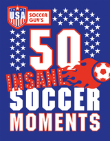 USA Soccer Guy's 50 Insane Soccer Moments -  USA Soccer Guy