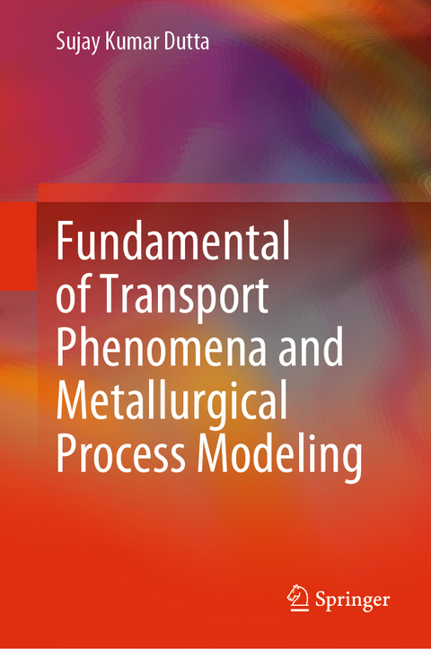 Fundamental of Transport Phenomena and Metallurgical Process Modeling - Sujay Kumar Dutta