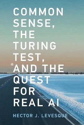 Common Sense, the Turing Test, and the Quest for Real AI - Hector J. Levesque
