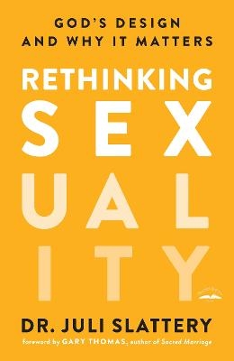 Rethinking Sexuality: God's Design and Why it Matters - Dr Juli Slattery