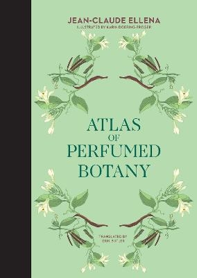 Atlas of Perfumed Botany - Jean-Claude Ellena, Karin Doering-Froger
