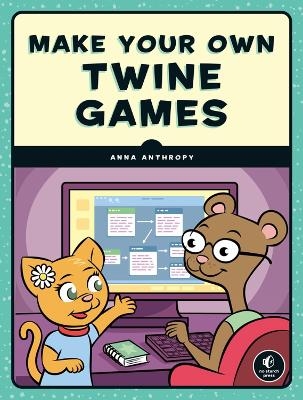 Make Your Own Twine Games! - Anna Anthropy