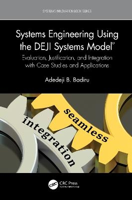 Systems Engineering Using the Deji Systems Model - Adedeji Bodunde Badiru