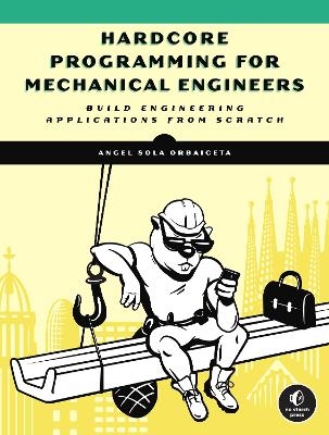 Hardcore Programming for Mechanical Engineers - Angel Sola