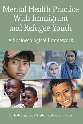 Mental Health Practice With Immigrant and Refugee Youth - B. Heidi Ellis, Saida Abdi, Jeffrey P Winer