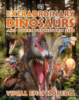 Extraordinary Dinosaurs and Other Prehistoric Life Visual Encyclopedia -  Dk