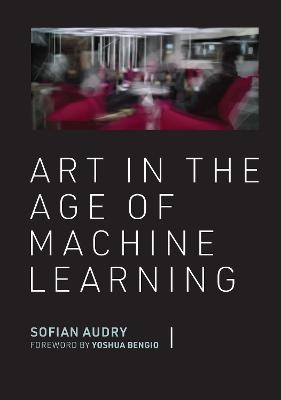 Art in the Age of Machine Learning - Sofian Audry, Yoshua Bengio