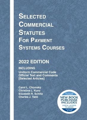 Selected Commercial Statutes for Payment Systems Courses, 2022 Edition - Carol L. Chomsky, Christina L. Kunz, Elizabeth R. Schiltz, Charles J. Tabb