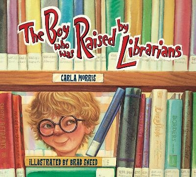 The Boy Who Was Raised By Librarians - Carla Morris