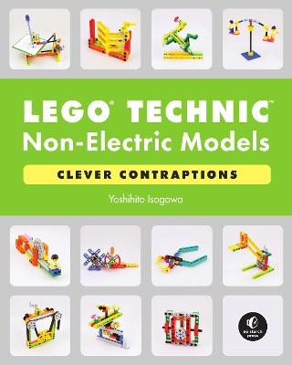 LEGO Technic Non-Electric Models: Compelling Contraptions - Yoshihito Isogawa