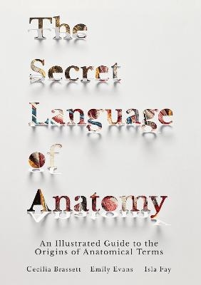 The Secret Language of Anatomy - Cecilia Brassett, Emily Evans