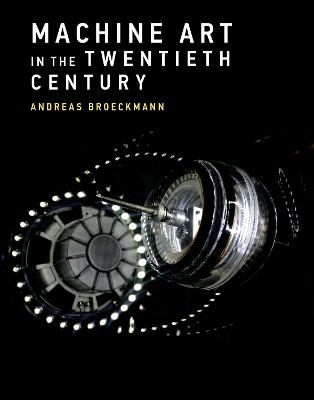 Machine Art in the Twentieth Century - Andreas Broeckmann