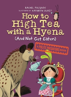 How to High Tea with a Hyena (and Not Get Eaten) - Rachel Poliquin, Kathryn Durst