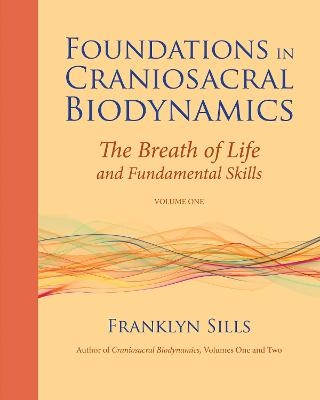 Foundations in Craniosacral Biodynamics, Volume One - Franklyn Sills