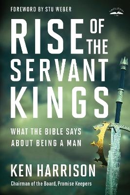 Rise of the Servant Kings - Ken Harrison, Stu Weber