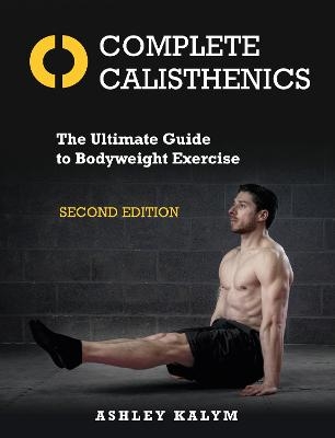 Complete Calisthenics, Second Edition - Ashley Kalym