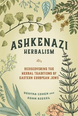 Ashkenazi Herbalism - Deatra Cohen, Adam Siegel