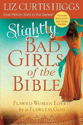 Slightly Bad Girls of the Bible: Flawed Women Loved by a Flawless God - Liz Curtis Higgs