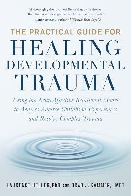 The Practical Guide for Healing Developmental Trauma - Laurence Heller, Brad Kammer