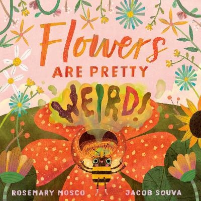 Flowers Are Pretty ... Weird! - Rosemary Mosco