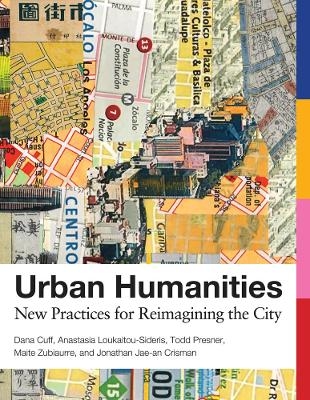 Urban Humanities - Dana Cuff, Anastasia Loukaitou-Sideris, Todd Presner, Maite Zubiaurre, Jonathan Jae-an Crisman