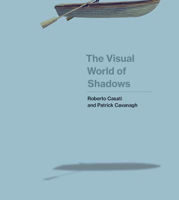 The Visual World of Shadows - Roberto Casati, Patrick Cavanagh